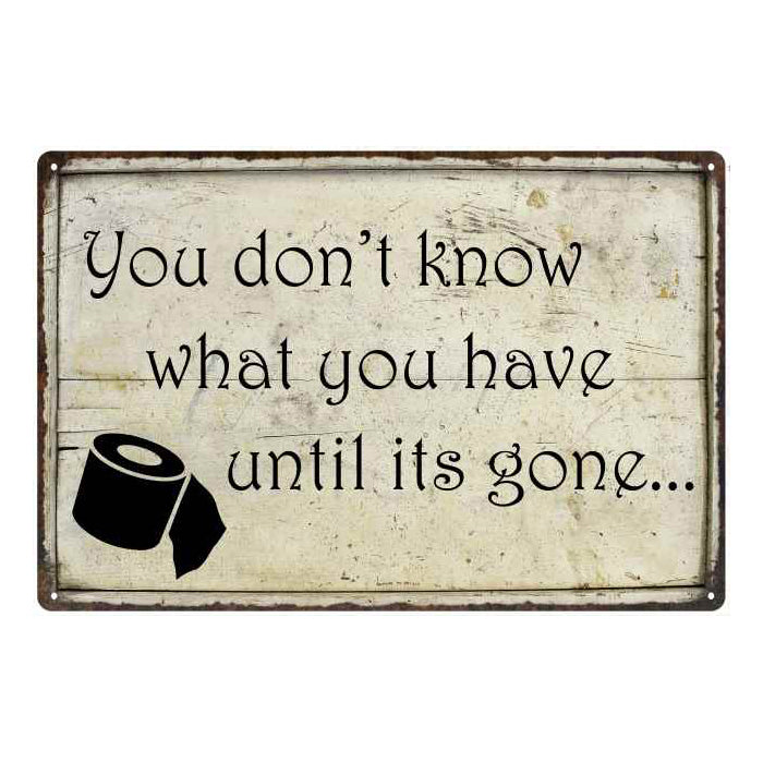 You Don't know what you… Funny Bathroom Gift 8x12 Metal Sign 108120061008