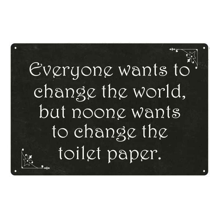 Everyone wants to change… Funny Bathroom Gift 8x12 Metal Sign 108120061021