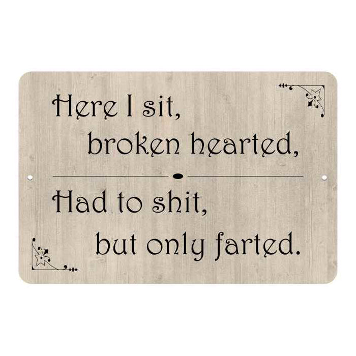 Here I sit broken hearted… Funny Bathroom Gift 8x12 Metal Sign 108120061048