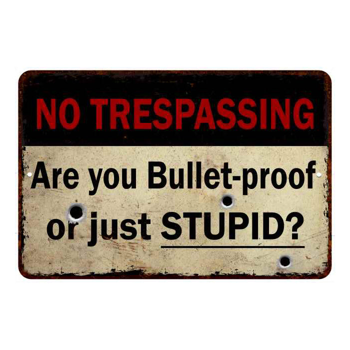 Are you Bulletproof or stupid… No Tresspassing 8x12 Metal Sign 108120063016