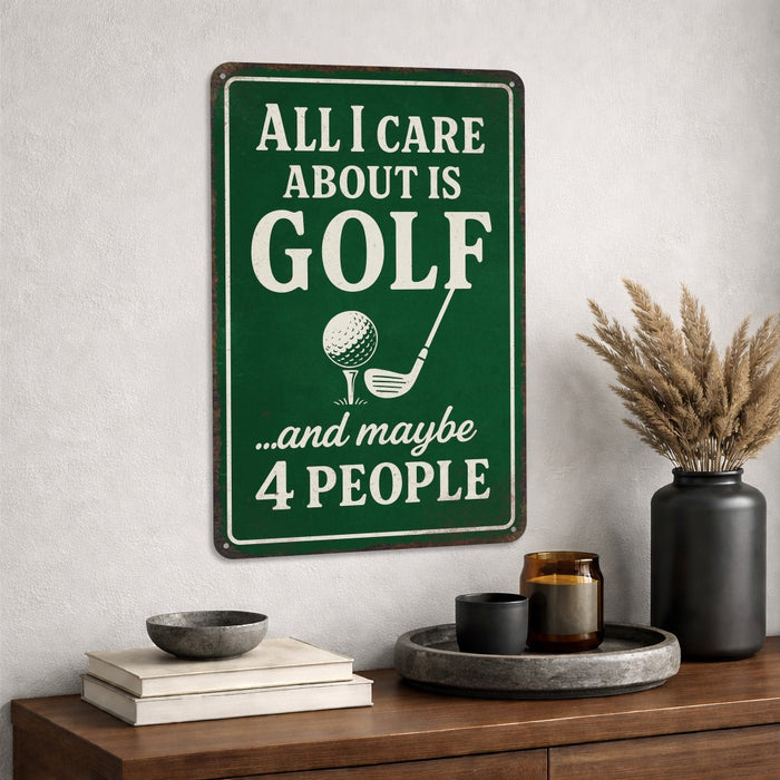 All I Care About Is Golf - Funny Metal Sign