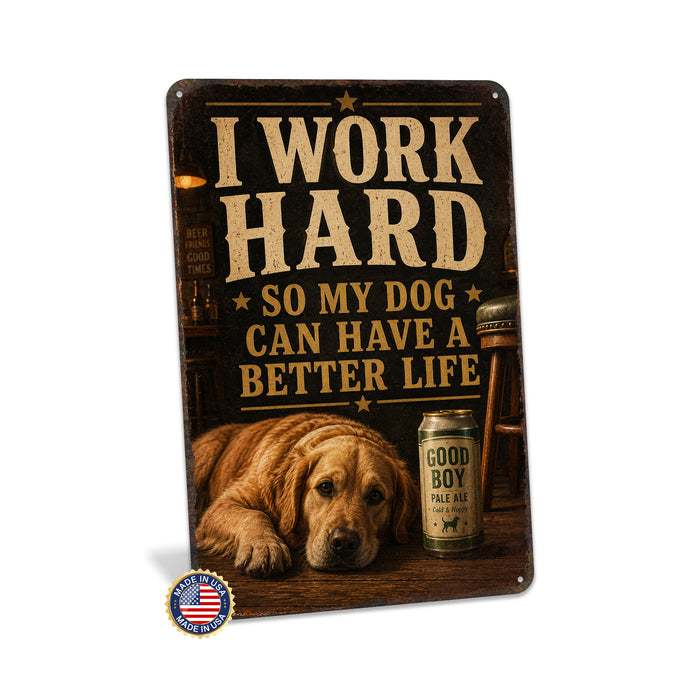 I Work Hard So My Dog Can Have a Better Life metal sign with vintage humor man-cave style I Work Hard So My Dog Can Have a