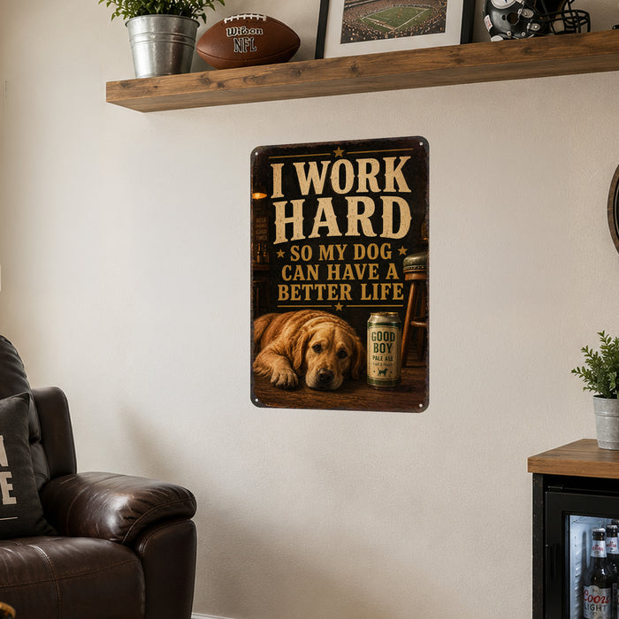 I Work Hard So My Dog Can Have a Better Life metal sign with vintage humor man-cave style I Work Hard So My Dog Can Have a