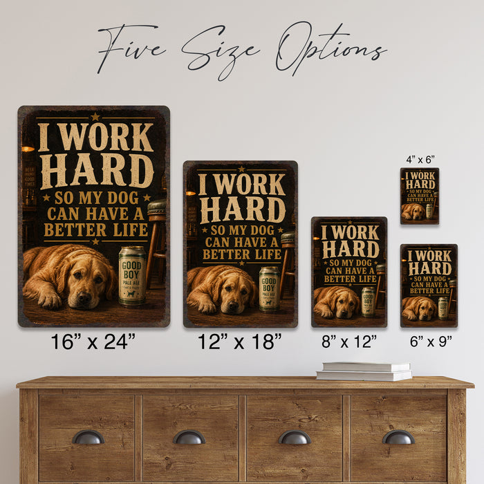 I Work Hard So My Dog Can Have a Better Life metal sign with vintage humor man-cave style I Work Hard So My Dog Can Have a