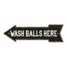 Wash Balls Here Left Arrow Vintage Metal Sign 5x17 205170004021