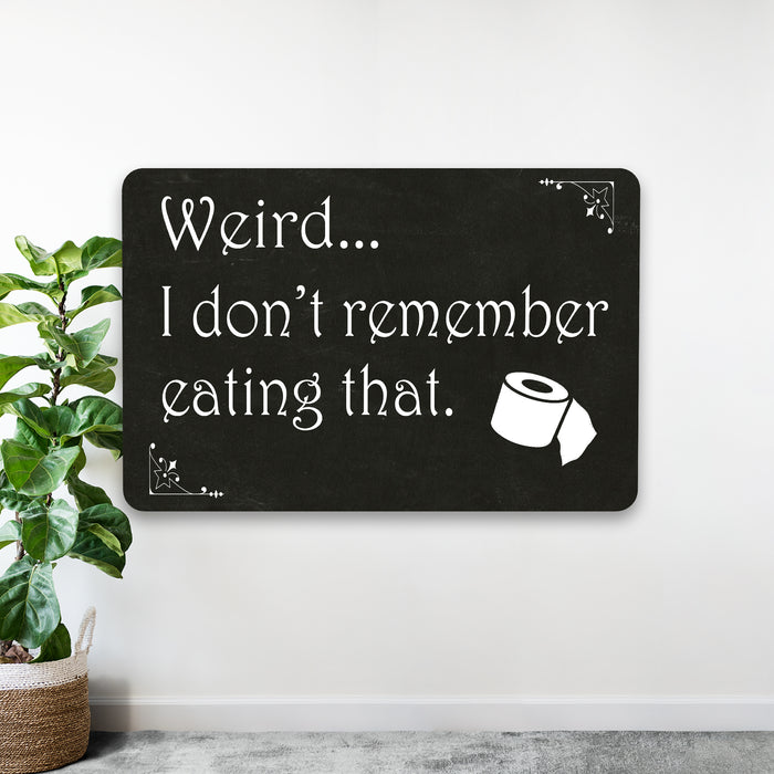 Weird, I don't remember that  Funny Bathroom Gift 8x12 Metal Sign 108120061019