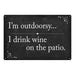 Im outdoorsyÃ¢â‚¬Â¦I drink on patio Funny Wine Alcohol 8x12 Metal Sign 108120061026