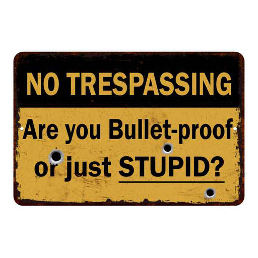 Are you Bulletproof or stupidÃ¢â‚¬Â¦ No Tresspassing 8x12 Metal Sign 108120063010