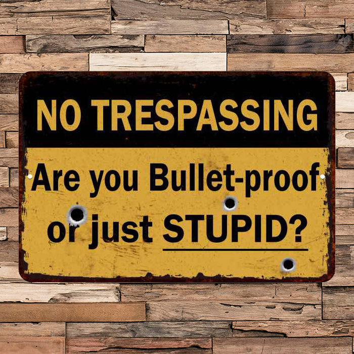 Are you Bulletproof or stupid  No Trespassing 8x12 Metal Sign 108120063010