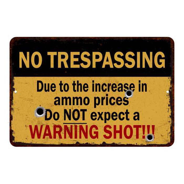 Shortage of Ammo, no Warning ShotsÃ¢â‚¬Â¦ No Tresspassing 8x12 Metal Sign 108120063013