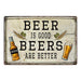 Beer is Good, BeersÃ¢â‚¬Â¦Better Bar Pub Funny Gift 8x12 Metal Sign 108120064001