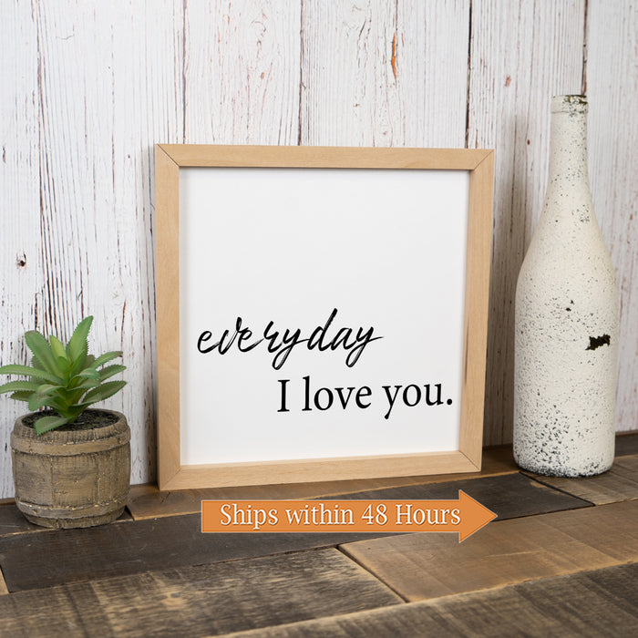 Everyday I Love You Wood Framed Signs F1-10100001018