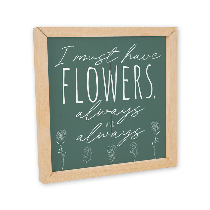 I Must Have Flowers Always And Always Wood Framed Sign F1-10100007012